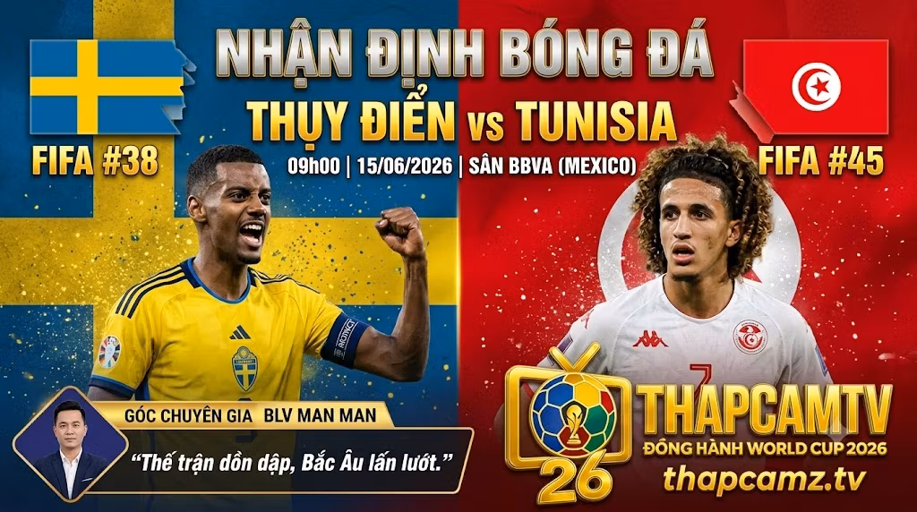 Nhận định trận đấu Thụy Điển vs Tunisia bảng F World Cup 2026 cùng chuyên gia BLV Man Man của ThapcamTV.