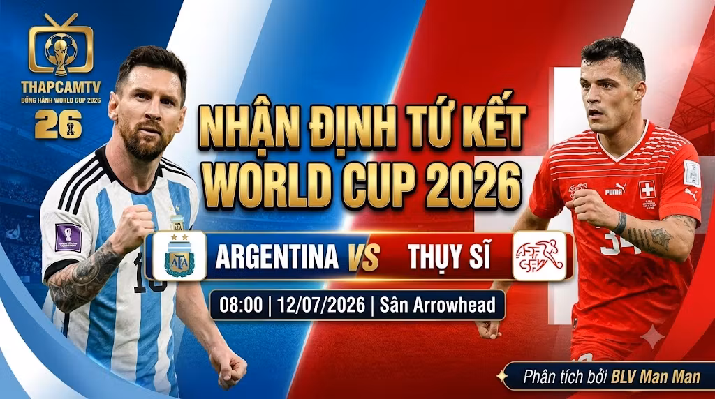 Hình ảnh nhận định tứ kết World Cup 2026 trận Argentina vs Thụy Sĩ, góc nhìn chuyên môn từ BLV Man Man độc quyền trên ThapcamTV.